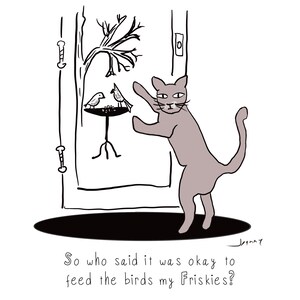 So who said it was okay to feed the birds my Friskies, Feminist cartoon art, small original print, Cat Cartoon, Humor, Cat, Matted Print 8x8