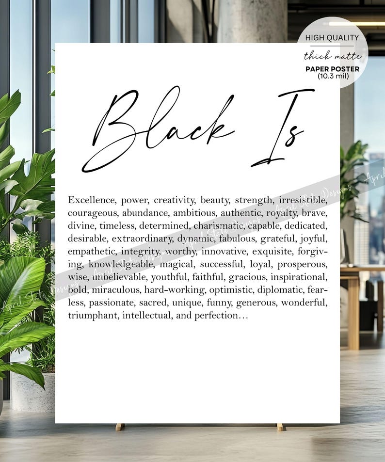 May include: Black and white printable poster with the text "Black Is" and a list of positive adjectives describing the colour black. The poster is printed on thick matte paper.