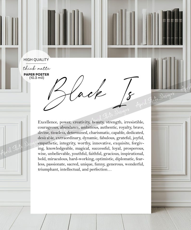 May include: Black and white printable poster with the text "Black Is" and a list of positive adjectives describing the colour black. The poster is designed for 10.3 mil thick matte paper.