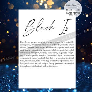 May include: A black and white printable poster with the text "Black Is" and a list of positive adjectives describing the colour black. The poster is designed for printing on 10.3 mil thick matte paper.