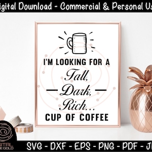 Im Looking For A Tall Dark Rich Cup Of Coffee Funny Coffee SVG, Single Dating svg, Caffeine Latte SVG, Boyfriend Girlfriend SVG for Cricut image 1