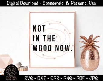 Not In The Mood Now - Sarcastic SVG, Bad Mood SVG, funny moody printable, Cricut or Silhouette SVG Files, Personal or Commercial Use