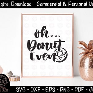 Oh Donut Even - Donut SVG, food SVG, doughnut printable file, dxf png eps funny foods, Personal and Commercial Use SVG Digital Cut Files