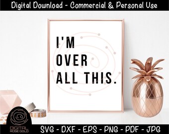 I'm Over All This - Sarcastic Moody SVG, Bad Mood Emotions SVG, Printable Cricut Files, Personal or Commercial Use