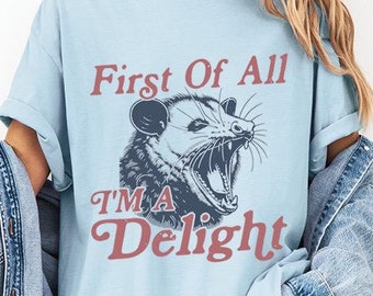 First of All I&#39;m a Delight T-shirt, Sarcastic, Angry Possum , Funny Opossum tshirt,Vintage Opossum Shirt