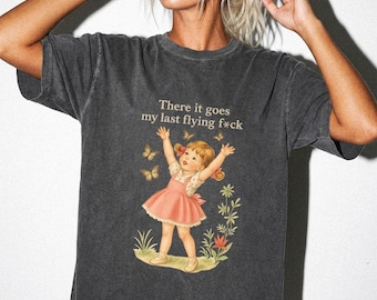 There It Goes My Last Flying Fck T-Shirt, Funny Quote Tee, Sarcastic Girl Shirt