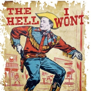 May include: A vintage-style illustration of a cowboy wearing a yellow hat, red shirt, and blue jeans. The cowboy is holding a gun and has a determined expression on his face. The text "THE HELL I WONT" is written in red letters above the cowboy.