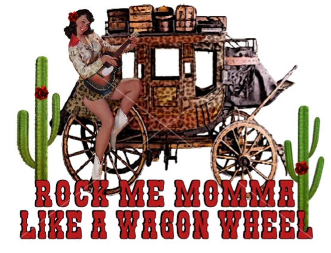 Rock Me Momma Like A Wagon Wheel PNG Etsy