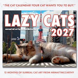 May include: A 2027 wall calendar titled LAZY CATS featuring surreal cat art by MrMattMcCarthy. The cover shows a large calico cat lying across a city street with the Tokyo Tower in the background. Text includes THE CAT CALENDAR YOUR CAT WANTS YOU TO BUY and 12 MONTHS OF SURREAL CAT ART FROM MRMATTMCCARTHY.
