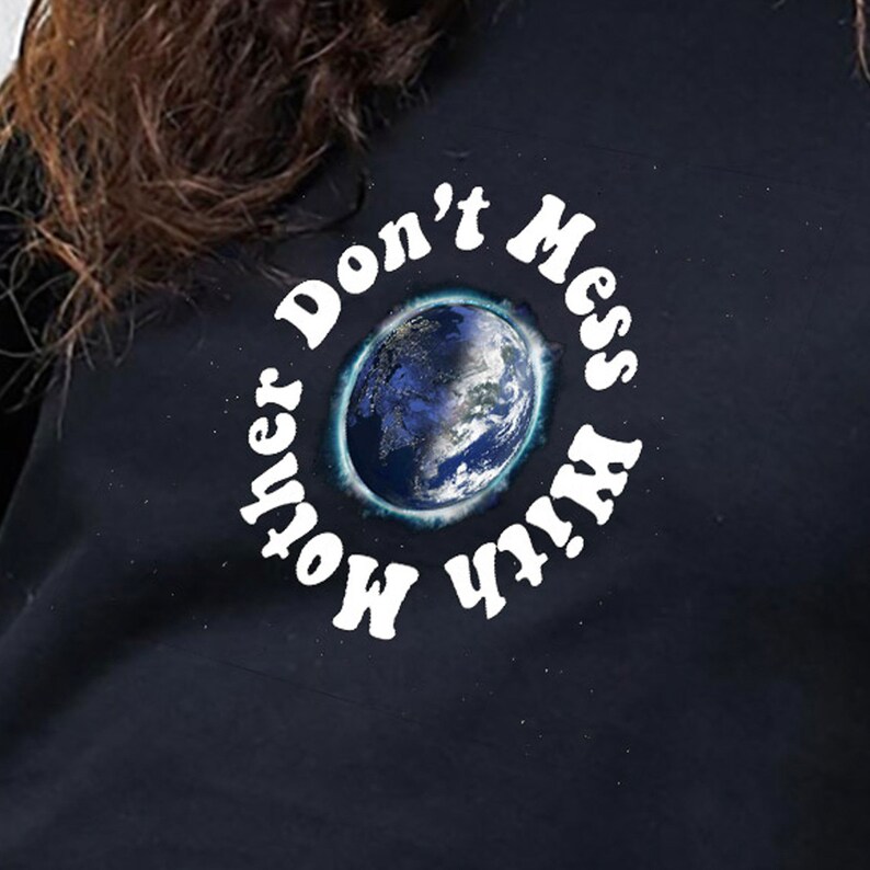 Mother Earth T Shirt Don T Mess With Mother Planet Etsy