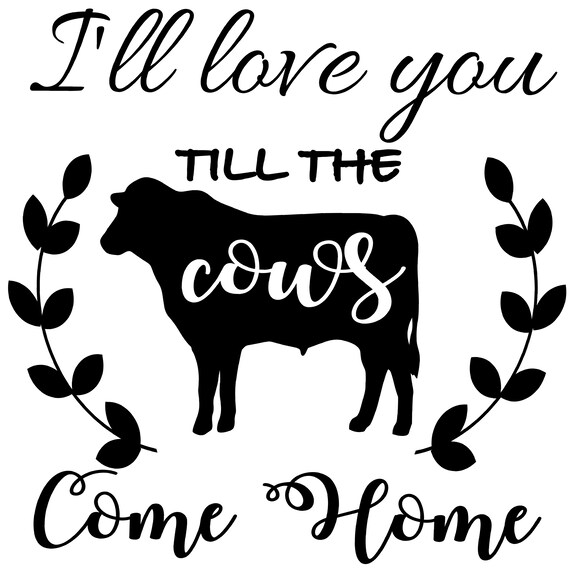 Farmhouse Clipart Svg I Ll Love You Until The Cows Some Etsy