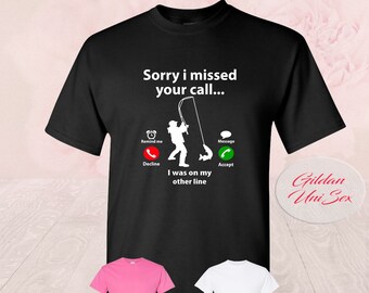 Fishing Fisherman T-Shirt: Sorry I Missed Your Call