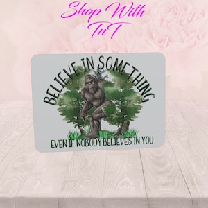Bigfoot Sasquatch Yeti Believe In Something, Inspirational Saying Mousepad
