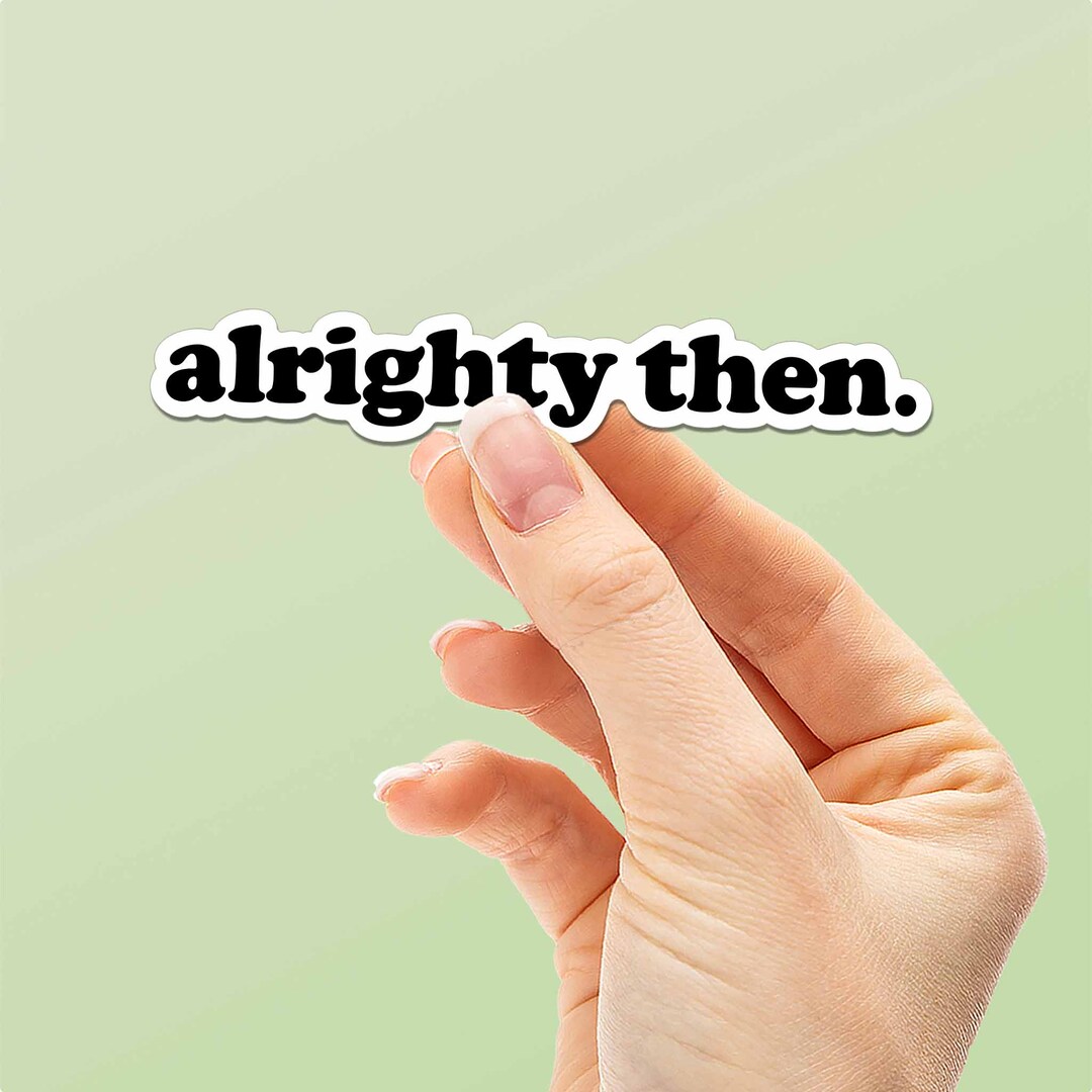 Alrighty Then Sticker for Hydroflask - Funny Quote Decals - Typography ...