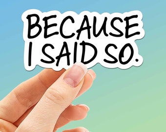 Because I Said So Sticker for Hydroflask - Funny Gift for Mom & Dad - Parenting Humor Mothers Day or Father's Day Present