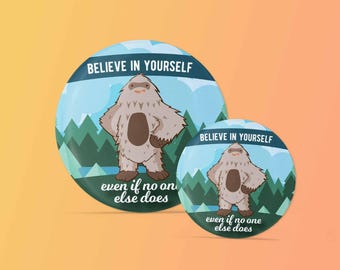 Believe in Yourself Bigfoot Button Pin - Round Sasquatch Pin - Cute Cryptid Pin with Funny Quote 2.25 & 1.5&quot; | Cute Backpack Pinback Button