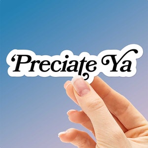 Preciate Ya Sticker, Typography Word Stickers for Hydroflask, Southern Midwest Saying, Texas Oklahoma Florida Carolina Tennessee Decals