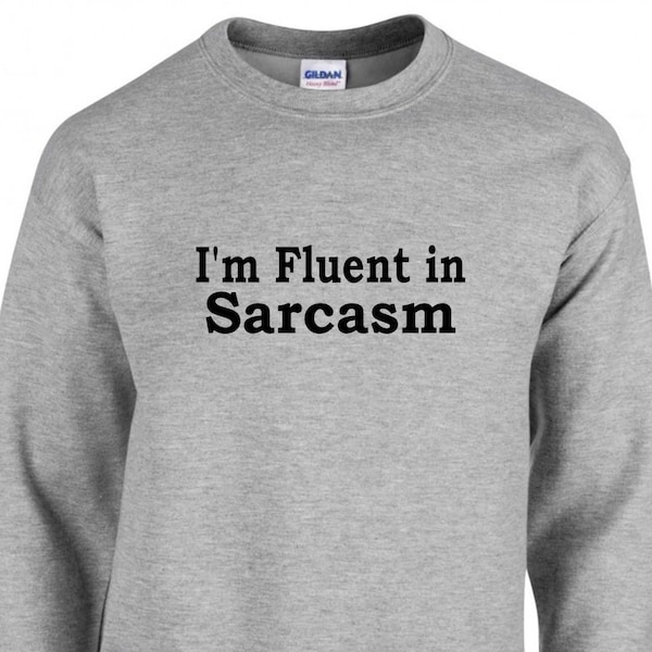 I'm Fluent in Sarcasm, Sarcasm Sweatshirt, Sarcastic Hoodie, Unisex, Sarcastic, Sarcasm Shirt, Sarcasm Gift, Christmas Gift, Birthday Gift