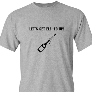 Let&#39;s Get Elf&#39;ed Up T-Shirt: Christmas Holiday Gag Gift