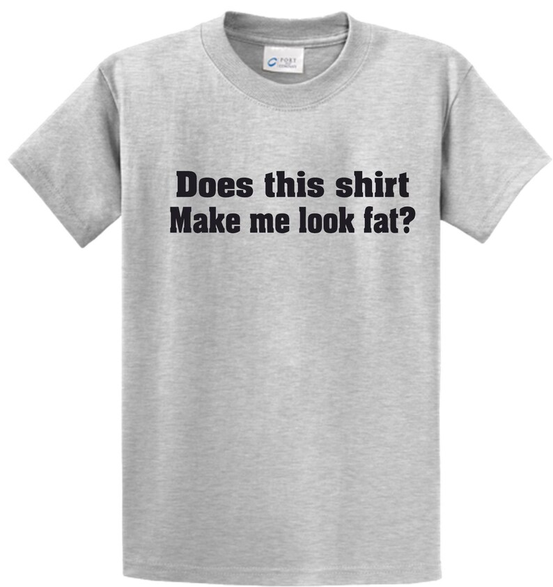 Does This Shirt Make Me Look Fat Funny Fatboy Shirt Unisex | Etsy