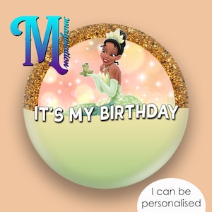 Tiana | Princess and The Frog - I&#39;ts My Birthday - Custom/Personalised Disney Inspired Button/Badge/Pin! 75mm