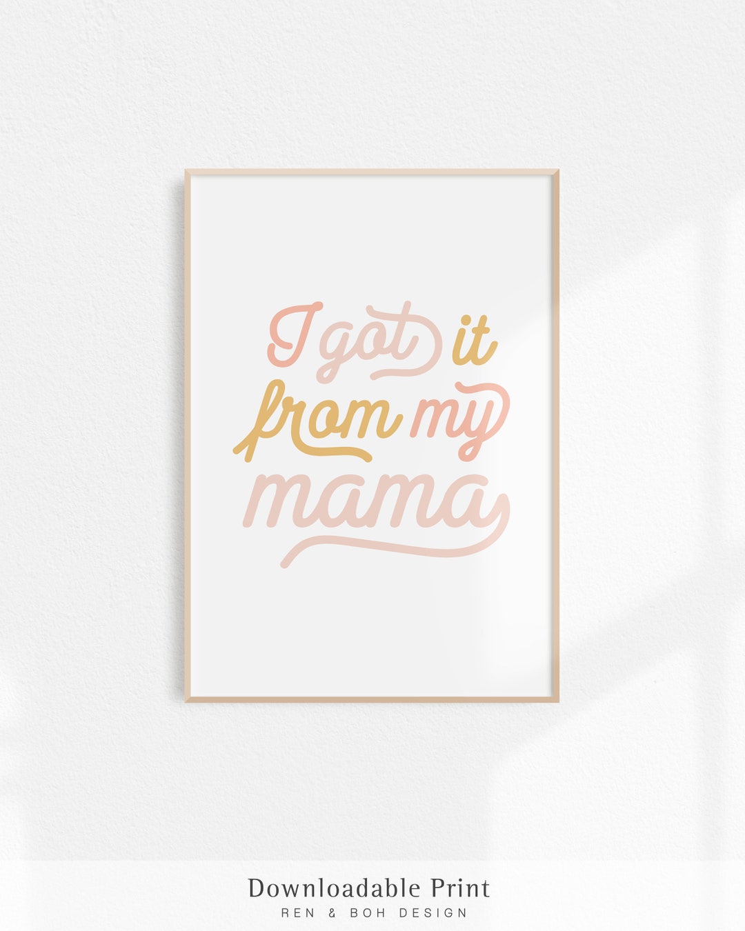 I Got It From My Mama, PRINTABLE Wall Art, Inspirational Quote ...