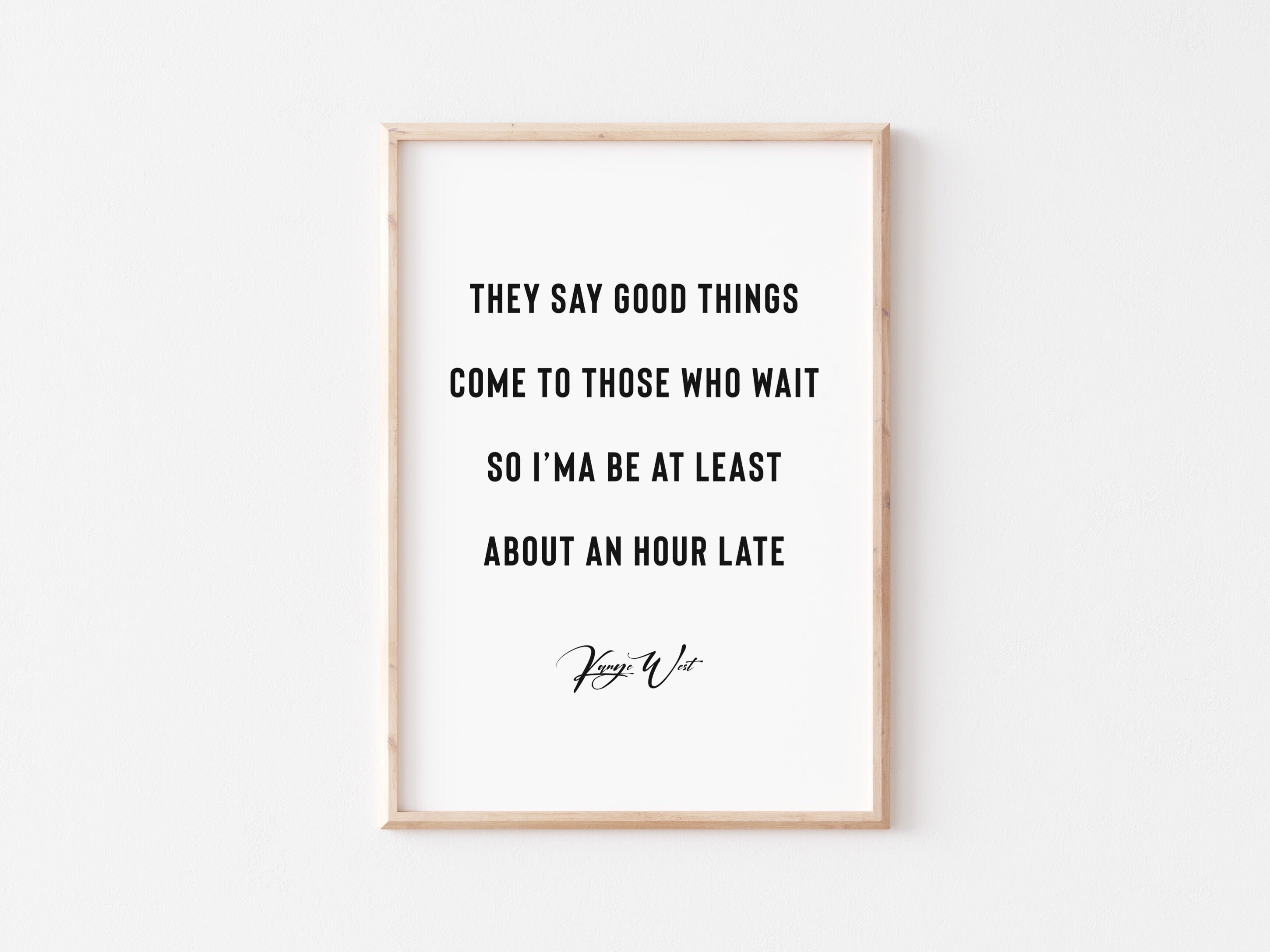 Kanye West Song Quotes They Say Good Things Come To Those Who Wait Quote By Kanye | Etsy Israel