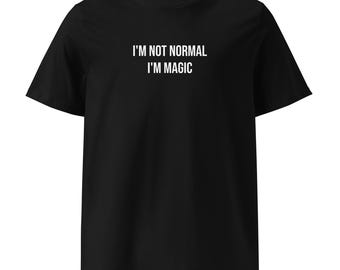 I'm Not Normal. I'm Magic. – Unisex organic t-shirt