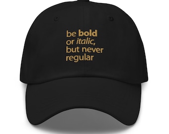 Be Bold Or Italic But Never Regular Dad Hat | Typography Cap | Graphic Designer Gift | Minimalist Baseball Cap | Embroidered hat