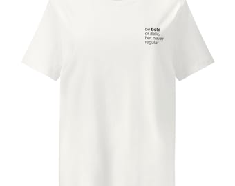 Soyez en gras ou en italique, mais jamais en caractères normaux – t-shirt bio pour femmes
