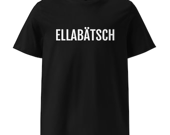 T-shirt ELLABÄTSCH – Unisexe en coton bio | Inscription en dialecte | Cadeau humoristique | T-shirt à message