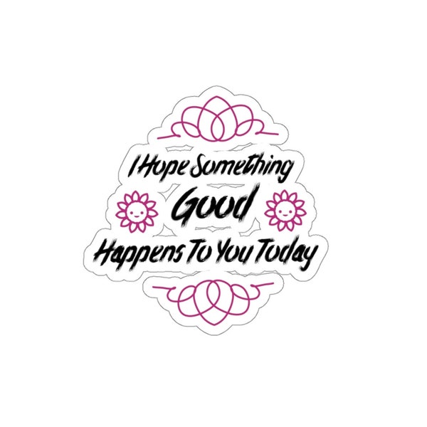 I Hope something Good happens to You today - Original S&I Die-Cut Stickers