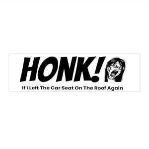 Honk If I Left the Car Seat on the Roof - S&I Original Bumper Stickers