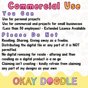 以下が含まれることがあります： ピンクと黄色のグラフィックで、「Commercial Use」というテキストがピンクで、「You Can」というテキストが紫で書かれています。「Use for personal projects」と「Use for commercial end-projects for small businesses (Less than 50 employees) - Extended Licence Available」というテキストは黒で書かれています。「Please Do Not」というテキストは紫で書かれています。「Reselling, Sharing, Giving away as a freebie, Distributing the digital file or any part of it is NOT permitted.」というテキストは黒で書かれています。「No digital remixing for resale - altering and then reselling as a digital product is a no go.」というテキストは黒で書かれています。「Claiming isn't creating - kindly refrain from claiming any part of my designs as your own」というテキストは黒で書かれています。「OKAY DOODLE」というテキストはピンクと紫で書かれています。