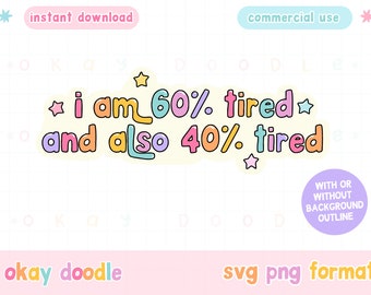 I am 60% Tired and Also 40 Tired | Sassy SVG PNG  | Commercial use