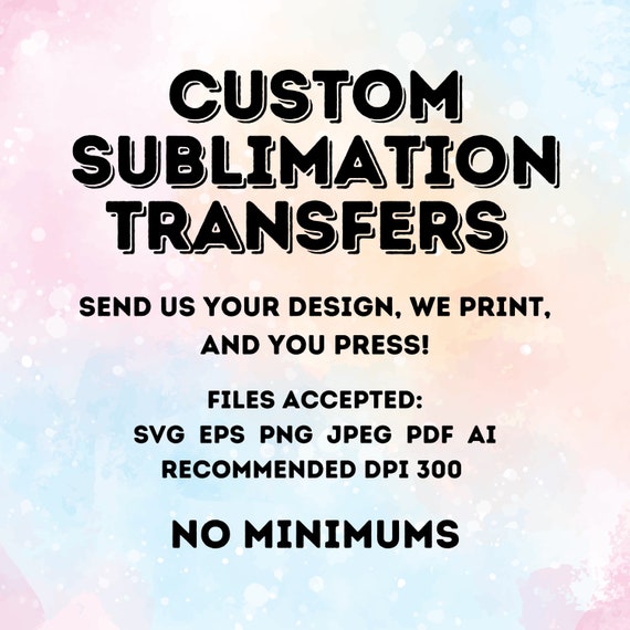 CUSTOM Sublimation Transfers, Ready to Press Transfers