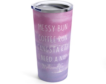 Messy Bun, Coffee Run, Gangsta Rap, preciso tirar uma soneca, #momlife, copo de 20 onças para mãe, presente para a mãe, copo engraçado de 20 onças