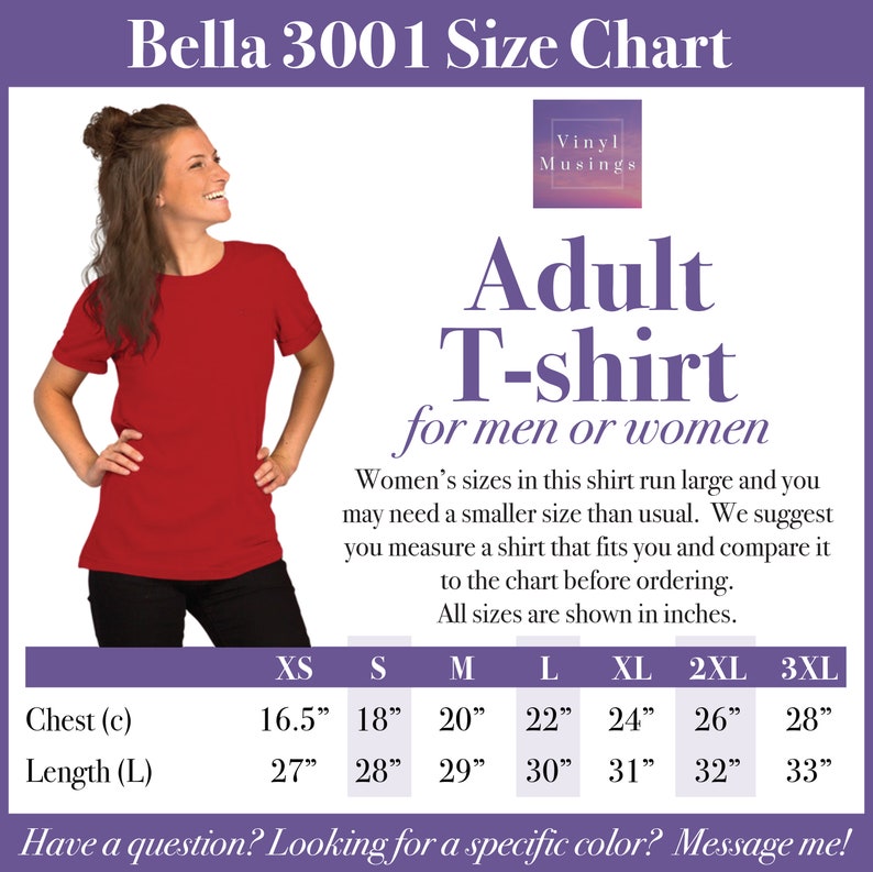 May include: Size chart for Bella 3001 adult t-shirts. The chart shows measurements in inches for chest and length in sizes XS, S, M, L, XL, 2XL, and 3XL.  The text states that women's sizes run large and suggests measuring a shirt that fits before ordering.