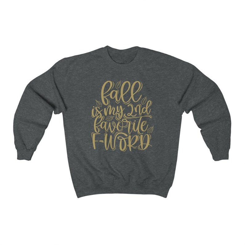 May include: A dark heather grey sweatshirt with the text "fall is my 2nd favorite f-word" in gold lettering.