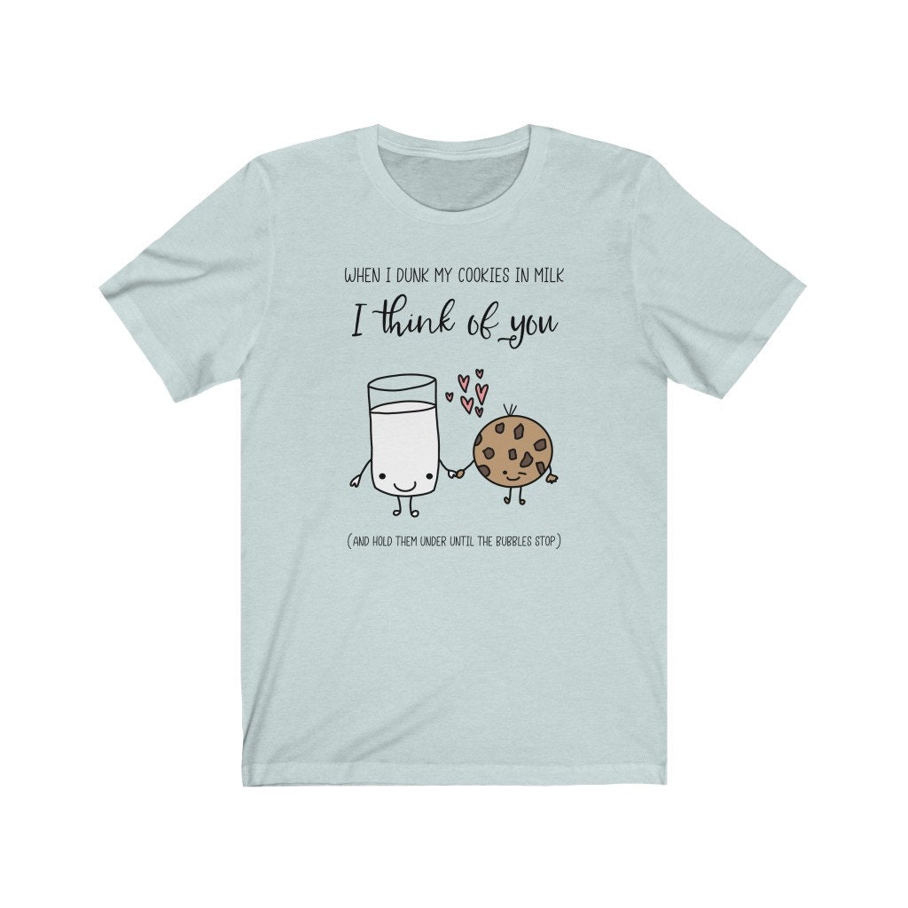 When I dunk my cookies in milk I think of you funny shirt | Etsy