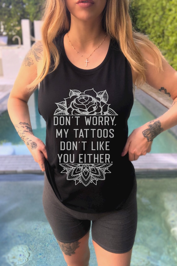 Don't Worry My Tattoo's Don't Like You Either Tattooed Gift Tank Top Don't Worry My Tattoo's Don't Like You Either Tattooed Gift Tank Top