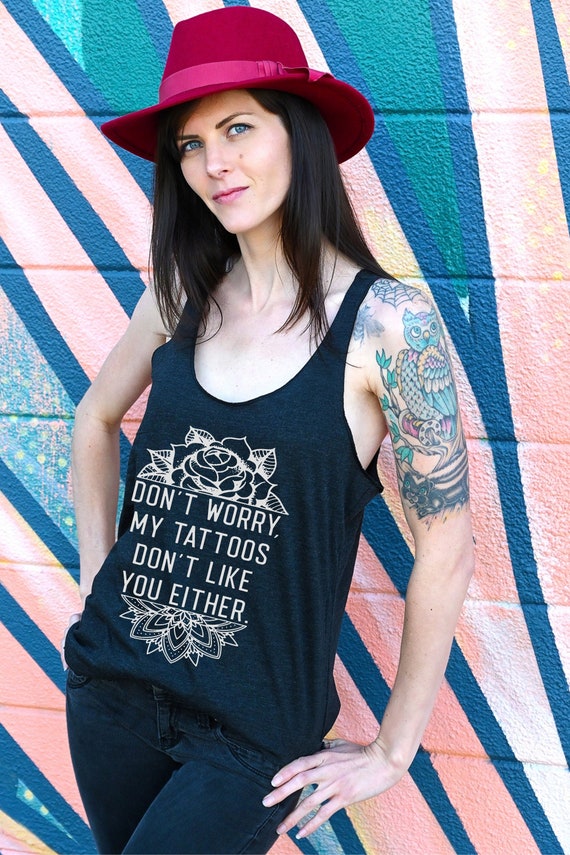 Don't Worry My Tattoo's Don't Like You Either Tattooed Gift Tank Top Don't Worry My Tattoo's Don't Like You Either Tattooed Gift Tank Top