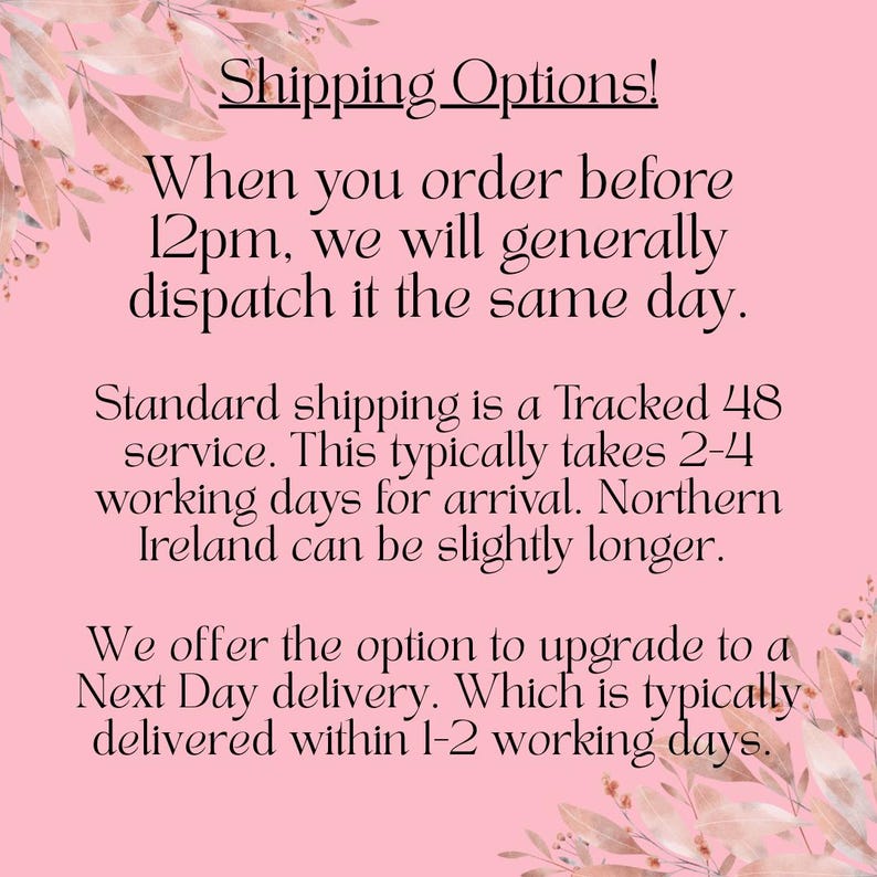 May include: Pink background with text that reads "Shipping Options!" and details about shipping times. The text is in a dark, elegant font, with floral accents in the corners.