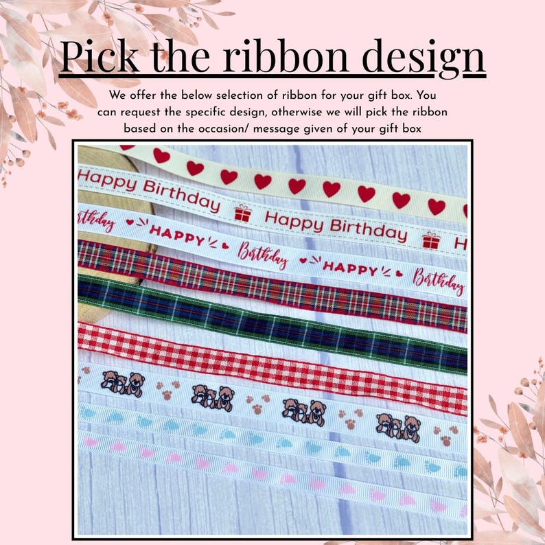 May include: Image shows a selection of decorative ribbons. Ribbons include designs with hearts, the text "Happy Birthday", plaid patterns, teddy bears, and paw prints. The text "Pick the ribbon design" is at the top.