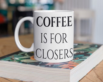 Coffee Is For Closers, 15 Ounce Coffee Mug, Funny Coffee Mug, Ceramic Realtor Coffee Cup
