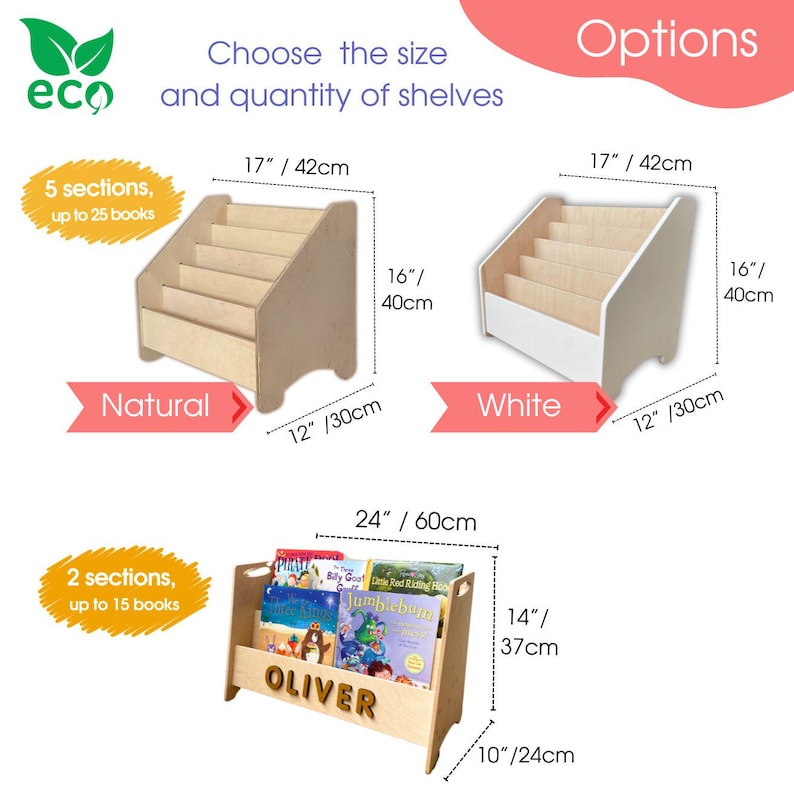 May include: Two wooden bookshelf options for children's books. The first option is a 17 inch by 42 inch bookshelf with 5 sections, holding up to 25 books. The second option is a 24 inch by 60 inch bookshelf with 2 sections, holding up to 15 books. Both options are available in natural and white finishes.