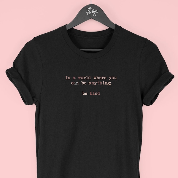 Be Kind Womens Shirt, Kindness Shirt, In a world where you can be anything, be Kind tshirt, Cute Womens Shirt, Kind Shirt, By Mr Porkys™