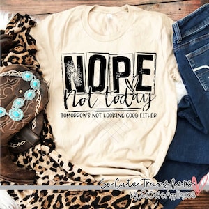 Nope not today DTF transfer, t-shirt transfer, Heat press transfer --NOT a digital file-- funny shirt design, DTF-3904