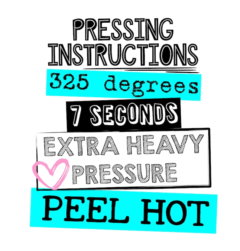 May include: Black and white graphic with the text "Pressing Instructions" in bold, followed by "325 degrees", "7 seconds", "Extra Heavy Pressure", and "Peel Hot". A pink heart is above the text "Pressure".