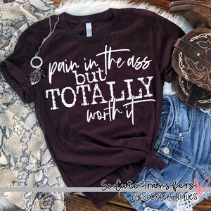 Pain in the ass but totally worth it screen print transfer, t-shirt transfer--NOT a digital file-- funny screen print J-84